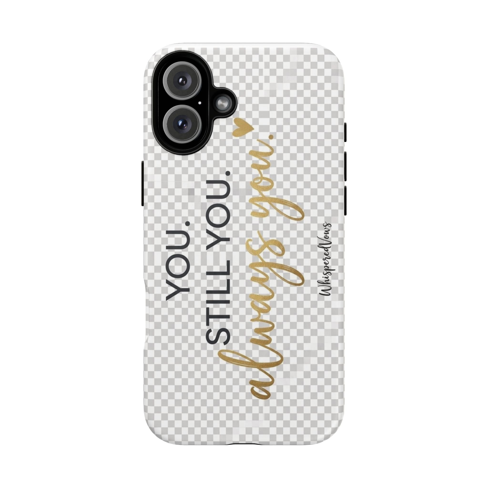 Still you, Always You- Phone Case